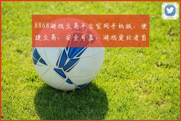 8868游戏交易平台官网手机版，便捷交易，安全可靠，游戏爱好者首选平台，三大特色亮点一网打尽