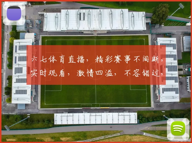 六七体育直播，精彩赛事不间断，实时观看，激情四溢，不容错过，三重福利，等你来享